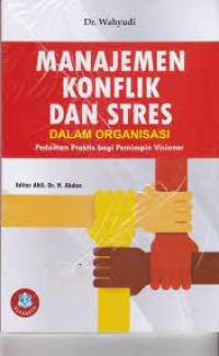 Manajemen Konflik Dan Stres Dalam Organisasi : Pedoman Praktis bagi Pemimpin Visioner