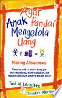 Agar Anak Pandai Mengelola Uang : Panduan Praktis untuk Mengajar anak Menabung, Membelanjakan, dan Menginventasikan Uanganya dengan Benar
