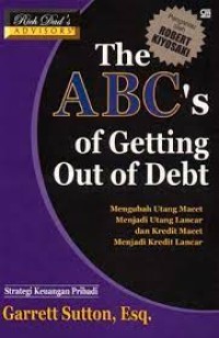 The ABC's of Getting Out of Debt : Mengubah Utang Macet Menjadi Utang Lancar dan Kredit Macet Menjadi Kredit Lancar