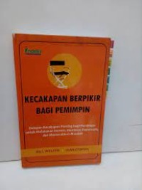 Kecakapan Berpikir Bagi Pemimpin : Delapan Kecakapan Penting bagi Pemimpin untuk Melakukan Inovasi, Membuat Keputusan, dan memecahkan Masalah