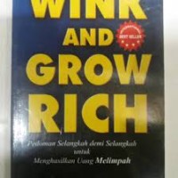 Wink and Grow Rich: Pedoman Selangkah Demi Selangkah untuk Menghasilkan Uang Melimpah