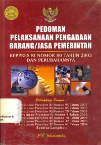 Pedoman Pelaksanaan Pengadaan Barang/Jasa Pemerintah: Keppres RI Nomor 80 Tahun 2003 dan Perubahannya