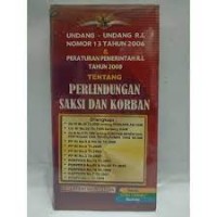 Undang-Undang R.I. Nomor 13 Tahun 2006 & Peraturan Pemerintah R.I. Tahun 2008 Tentang Perlindungan Saksi dan Korban