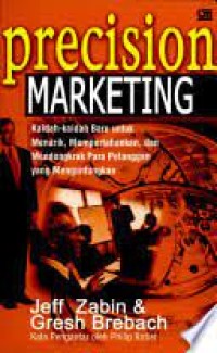 Precision Marketing: Kaidah-kaidah Baru Untuk Menarik, Mempertahankan, dan Mendongkrak Para Pelanggan yang Menguntungkan