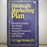 Strategic Marketing Plan: Panduan Lengkap dan Praktis Menyusun Rencana Pemasaran yang Strategis dan Efektif