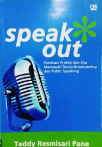 Speak Out: Paduan Praktis dan jitu Memasuki Dunia Broadcasting dan Public Speaking