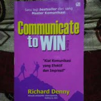 Communicate To Win: Kiat Komunikasi yang Efektif dan Impresif