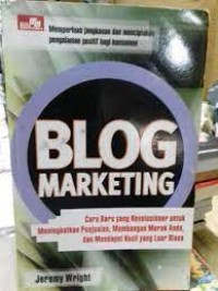 Blog Marketing: Cara Baru Yang Revolusioner Untuk Meningkatkan Penjualan, Membangun Merek Anda, dan Mendapatkan Hasil Yang Luar Biasa