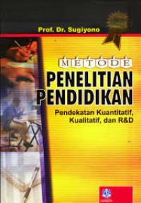 Metode Penelitian Pendidikan: Pendekatan Kuantitatif, Kualitatif dan R & D