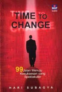 Time To Change: 99 Jalan Menuju Kesuksesan Yang Spektakuler