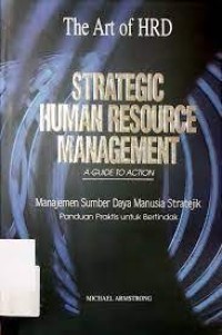 Strategic Human Resource Management: A Guide To Action= Manajemen Sumber Daya Manusia Stratejik: Panduan Praktis untuk Bertindak