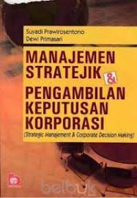 Manajemen Stratejik & Pengambilan Keputusan Korporasi= Corporate Management & Decision Making Strategic