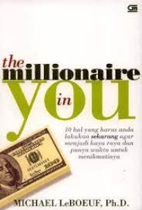The Millionaire in You: 10 Hal yang Harus Anda Lakukan Sekarang Agar Menjadi Kaya dan Punya Waktu untuk Menikmatinya