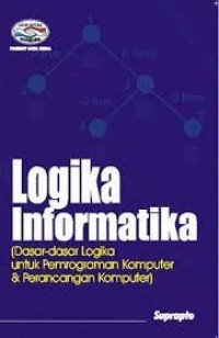 Logika Informatika: Dasar-Dasar Logika Untuk Pemrograman Komputer & Perancangan Komputer