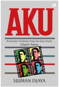 Aku : Berdasarkan Perjalanan Hidup dan Kaya Penyair Chairil Anwar