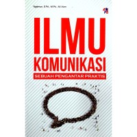Ilmu Komunikasi : Sebuah Pengantar Praktis