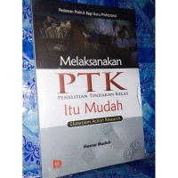 Melaksanakan PTK (Penelitian Tindakan Kelas) Itu Mudah Classroom Action Research : Pedoman Praktis Bagi Guru Profesional