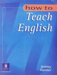 How to Teach English : An Introduction to the Practice of English Language Teaching