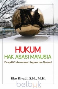 Hukum Hak Asasi Manusia : Perspektif Internasional, Regional, dan Nasional