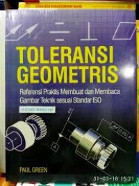 Toleransi Geometris : Referensi Praktis Membuat dan Membaca Gambar Teknik Sesuai Standar ISO = The Geometrical Tolerancing Desk Reference