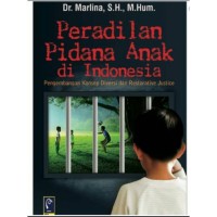 Peradilan Pidana Anak Di Indonesia : Pengembangan Konsep Diversi dan Restorative Justice