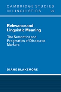 Relevance and Linguistic Meaning : The Semantics and Pragmatics of Discourse Markers