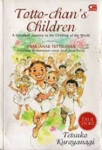 Totto-Chan`s : Children A Goodwill Journey to the Children of the World = Anak-Anak Totto-Chan : Perjalanan Kemanusiaan Untuk Anak-Anak Dunia