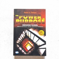 The Power Of Purpose : Kekuatan Tujuan, Meraih Kesuksesan Dengan Menanam Kebajikan