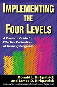 Implementing the Four Levels : A Practical Giide for Effective Evaluation of Training Programs