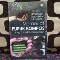 Panduan Lengkap dan Praktis Membuat Pupuk Kompos Yang Paling Menguntungkan