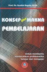 Konsep dan Makna Pembelajaran : Untuk Membantu Memecahkan Problematika Belajar dan Mengajar