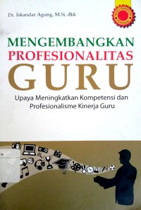 Mengembangkan Profesionalitas Guru : Upaya Meningkatkan Kompetensi dan Profesionalisme Kinerja Guru