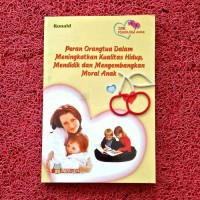 Peran Orangtua Dalam Meningkatkan Kualitas Hidup, Mendidik dan Mengembagkan Moral Anak