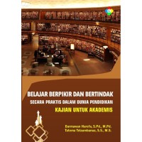 Belajar Berpikir dan Bertindak Secara Praktis Dalam Dunia Pendidikan : Kajian Untuk Akademis