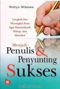 Menjadi Penulis & Penyunting Sukses : Langkah Jitu Merangkai Kata Agar Komunikatif, Hidup, dan Memikat