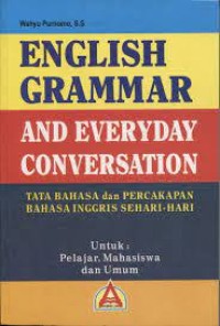 English Grammar And Everday Conversation = Tatta Bahasa Dan Percakapan Bahasa Inggris Sehari-hari : Untuk Pelajar, Mahasiswa Dan Umum