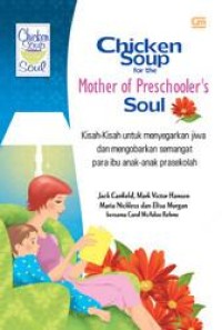 Chicken Soup for the Mother of Preschooler`s Soul : Kisah-Kisah Untuk Menyegarkan Jiwa dan Mengobarkan Semangat para ibu anak-anak prasekolah