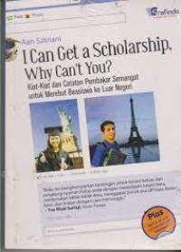 I Can Get a Scholarship, Why Can`t You? : Kiat-Kiat dan Catatan Pembakar Semangat untuk merebut Beasiswa ke Luar Negeri