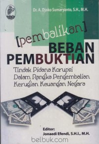 Pembalikan Beban Pembuktian : Tindak Pidana Korupsi Dalam Rangka Pengembalian Kerugian Keuangan Negara
