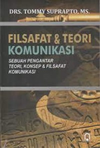 Filsafat dan Teori Komunikasi : Sebuah Pengantar Teori, Konsep Dan Filsafat Komunikasi