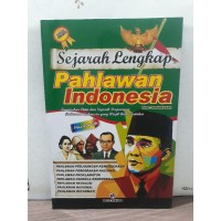 Sejarah Lengkap Pahlawan Indonesia : Kumpulan Data dan Sejarah Perjuangan Pahlawan Indonesia Yang Wajib anda Ketahui