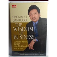 The Wisdom Of Business : Sukses Berbisnis Dengan Nilai-Nilai Kearifan Hati Nurani