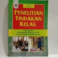 Penelitian Tindakan Kelas : Pada Kegiatan Pengembangan Profesi Guru IPA SD/MI, SMP/MTs, SMA/MA dan SMK