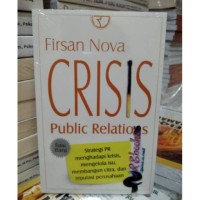 Crisis Public Relations : Strategi PR Menghadapi Krisis, Mengelola Isu, Membangun Citra dan Reputasi Perusahaan