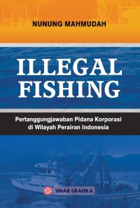 Illegal Fishing : Pertanggungjawaban Pidana Korporasi di Wilayah Perairan Indonesia