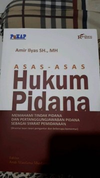 Asas-Asas Hukum Pidana : Memahami Tindak Pidana dan Pertanggungjawaban Pidana Sebagai Syarat Pemidanaan