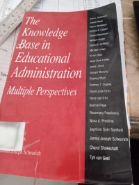 The Knowledge Base in Educational Administration : Multiple Perspectives