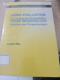 Using Evaluation in Training and Development = Teknik Mengevaluasi Pelatihan dan Pengembangan