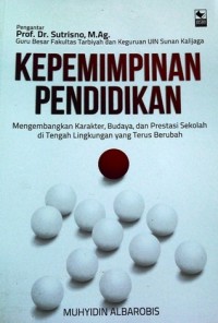 Kepemimpinan Pendidikan : Mengembangkan Karakter, Budaya dan Prestasi Sekolah di Tengah Lingkungan Yang Terus Berubah