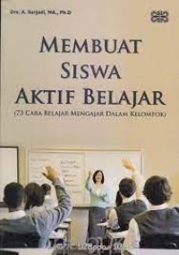Membuat Siswa Aktif Belajar : 73 Cara Belajar Mengajar Dalam Kelompok